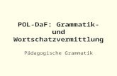 POL-DaF: Grammatik- und Wortschatzvermittlung Pädagogische Grammatik.