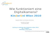 Wie funktioniert eine Digitalkamera? Harald Höller und Kristian Streicher Vortrag im Rahmen der KinderUni Wien 2010 für 7-9 Jahre Dienstag, 13.07.2010.