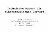 Technische Museen als außerschulischer Lernort Arbeitslehre Teilmodul 06-AL-Technik-2 29.06.2011 Elisabeth Engeßer.