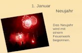 1. Januar N eujahr Das Neujahr wird mit einem Feuerwerk begonnen.
