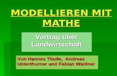 MODELLIEREN MIT MATHE Vortrag über Landwirtschaft Von Hannes Thuile, Andreas Unterthurner und Fabian Waldner.