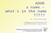 ADHD a name – what´s in the name ????? Dr. Petra Gössinger Pädagogische Hochschule NÖ Qualitätszirkel Legasthenie.