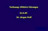 Vorlesung: Affektive Störungen 22.11.05 Dr. Jürgen Wolf.