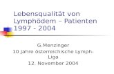 Lebensqualität von Lymphödem – Patienten 1997 - 2004 G.Menzinger 10 Jahre österreichische Lymph-Liga 12. November 2004.