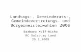Landtags-, Gemeinderats-, Gemeindevertretungs- und Bürgermeisterwahlen 2009 Barbara Wolf-Wicha RC Salzburg Land 26.2.2009.