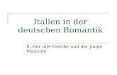 Italien in der deutschen Romantik 6. Der alte Goethe und der junge Manzoni.