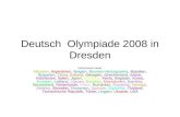 Deutsch Olympiade 2008 in Dresden Teilnehmende Länder: Albanien, Argentinien, Belgien, Bosnien-Herzegowina, Brasilien, Bulgarien, China, Estland, Georgien,