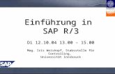 Einführung in SAP R/3 Di 12.10.04 13.00 – 15.00 Mag. Iris Weiskopf, Stabsstelle für Controlling, Universität Innsbruck.