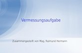 Vermessungsaufgabe Zusammengestellt von Mag. Raimund Hermann.