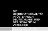 DIE DEMOKRATIEQUALITÄT IN ÖSTERREICH, DEUTSCHLAND UND DER SCHWEIZ IM VERGLEICH Daniel Voglhuber, 21.1.2011.