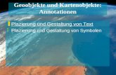 Geoobjekte und Kartenobjekte: Annotationen zPlazierung und Gestaltung von Text zPlazierung und Gestaltung von Symbolen.