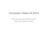 Computer Vision SS 2011 Prof. Dr. Martin Kleinsteuber Dipl.-Ing. Simon Hawe.