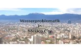 Wasserproblematik in Mexico City. Inhalt Allgemeine Informationen Geschichtliche und geographische Entwicklung Wasserproblematik Lösungen Quellen.