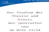 Das Studium der Theorie und Praxis der Sportarten neu ab WiSe 13/14 Institut für Sportwissenschaft