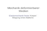 Mechanik deformierbarer Medien Elastomechanik fester Körper: Biegung eines Balkens.