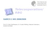 GdI/ICS 1 WS 2008/2009 Telecooperation/RBG Prof. Dr. Max Mühlhäuser, Dr. Guido Rößling, Melanie Hartmann, Daniel Schreiber.