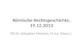 Römische Rechtsgeschichte, 19.12.2013 PD Dr. Sebastian Martens, M.Jur. (Oxon.)