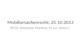 Mobiliarsachenrecht, 25.10.2013 PD Dr. Sebastian Martens, M.Jur. (Oxon.)