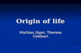 Origin of life Mathias Jäger, Theresa Gotthart. Der Anfang Entstehung der Erde / Sonnensystem: Entstehung der Erde / Sonnensystem: 4.6 Gyr Erstes Leben:
