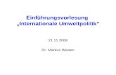 Einführungsvorlesung Internationale Umweltpolitik 21.11.2008 Dr. Markus Wissen.