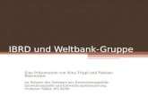 IBRD und Weltbank-Gruppe Eine Präsentation von Nina Trippl und Fabiane Baxewanos Im Rahmen des Seminars aus Entwicklungspolitik: Entwicklungshilfe und.