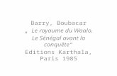 Barry, Boubacar Le royaume du Waalo. Le Sénégal avant la conquête Editions Karthala, Paris 1985.