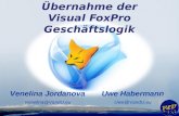 Uwe Habermann Uwe@VandU.eu Venelina Jordanova Venelina@VandU.eu Übernahme der Visual FoxPro Geschäftslogik.