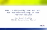 Der (hoch-)religiöse Patient als Herausforderung in der Psychotherapie Dr. Samuel Pfeifer Klinik Sonnenhalde, Riehen 1.