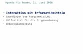 Agenda für heute, 21. Juni 2006 Interaktion mit InformatikmittelnInteraktion mit Informatikmitteln Grundlagen der Programmierung Hilfsmittel für die Programmierung.