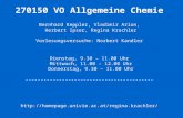 270150 VO Allgemeine Chemie Bernhard Keppler, Vladimir Arion, Herbert Ipser, Regina Krachler Vorlesungsversuche: Norbert Kandler Dienstag, 9.30 – 11.00.
