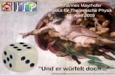 Und er würfelt doch... Johannes Mayrhofer Institut für Theoretische Physik 16. April 2009