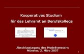 1 Kooperatives Studium für das Lehramt an Berufskollegs Abschlusstagung des Modellversuchs Münster, 2. März 2007.