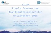 TILAK Tirols frauen- und familienfreundlichstes Unternehmen 2005 OA Dr. Alexandra Kofler M.Sc Stv. Ärztliche Direktorin Fachärztin für Neurochirurgie.