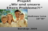 Projekt Wir und unsere Eltern Probleme?! Tabakowa Lena 10W Borskoje 2009.