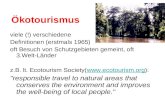 Ökotourismus viele (!) verschiedene Definitionen (erstmals 1965) oft Besuch von Schutzgebieten gemeint, oft 3.Welt-Länder z.B. lt. Ecotourism Society():.