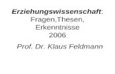Erziehungswissenschaft: Fragen,Thesen, Erkenntnisse 2006 Prof. Dr. Klaus Feldmann.