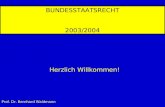 BUNDESSTAATSRECHT 2003/2004 Herzlich Willkommen! Prof. Dr. Bernhard Waldmann.