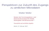 Perspektiven zur Zukunft des Zugangs zu amtlichen Mikrodaten Walter Müller Berlin, 9. Februar 2007.