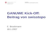 Armasuisse Bundesamt für Landestopografie swisstopo GANUWE Kick-Off: Beitrag von swisstopo E. Brockmann 18.1.2007.