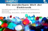 Die wunderbare Welt der Elektronik Vorstellungsrunde der Fachbereiche Elektronik & Werkstatt Donnerstag, 24.3.2011, 10:00-11:30 @ Bibliothek.