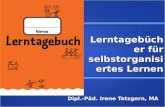 Lerntagebücher für selbstorganisiertes Lernen Dipl.-Päd. Irene Tatzgern, MA.