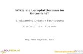 Wikis als Lernplattformen im Unterricht? 5. eLearning Didaktik Fachtagung 20.10. 2010 – 21.10. 2010, Wien Mag. Petra Mayrhofer, Bakk.