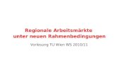 Vorlesung TU Wien WS 2010/11 Regionale Arbeitsmärkte unter neuen Rahmenbedingungen.