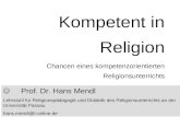 Kompetent in Religion Chancen eines kompetenzorientierten Religionsunterrichts Prof. Dr. Hans Mendl Lehrstuhl für Religionspädagogik und Didaktik des Religionsunterrichts.