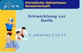 Christliche Gehörlosen Gemeinschaft Entwicklung zur Reife 1. Johannes 2,12-17.