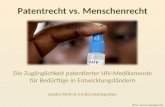 Patentrecht vs. Menschenrecht Die Zugänglichkeit patentierter HIV-Medikamente für Bedürftige in Entwicklungsländern Sandra Wirth & Iria Bernhardsgrütter.