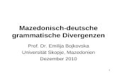 1 Mazedonisch-deutsche grammatische Divergenzen Prof. Dr. Emilija Bojkovska Universität Skopje, Mazedonien Dezember 2010.