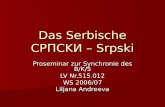Das Serbische CPПCKИ – Srpski Proseminar zur Synchronie des B/K/S LV Nr.515.012 WS 2006/07 Liljana Andreeva.