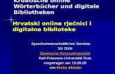 Kroatische online Wörterbücher und digitale Bibliotheken Sprachwissenschaftliches Seminar SS 2006 Slawische Korpuslinguistik Karl-Franzens-Universität.