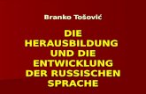 Branko Tošović DIE HERAUSBILDUNG UND DIE ENTWICKLUNG DER RUSSISCHEN SPRACHE